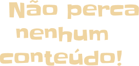 Não perca nenhum conteúdo!