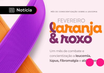 Fevereiro roxo e laranja conscientiza sobre lúpus, fibromialgia e outras