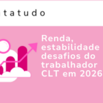 Renda, estabilidade e desafios do trabalhador CLT em 2026