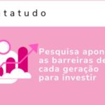 Pesquisa que aponta as barreiras de cada geração para investir.